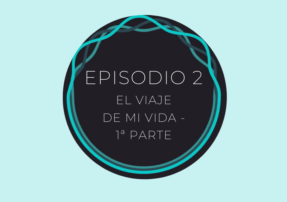 El Viaje de Mi Vida – 1ª Parte